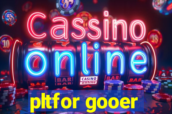 pltfor gooer